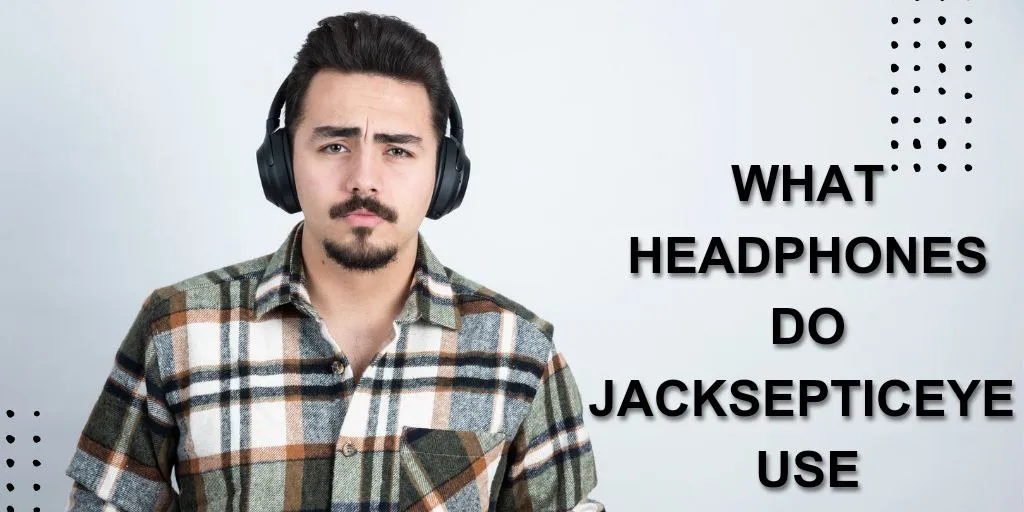 What Headphones Do Jacksepticeye Use